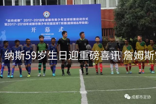 纳斯59岁生日迎重磅喜讯 詹姆斯空降费城联手恩比德