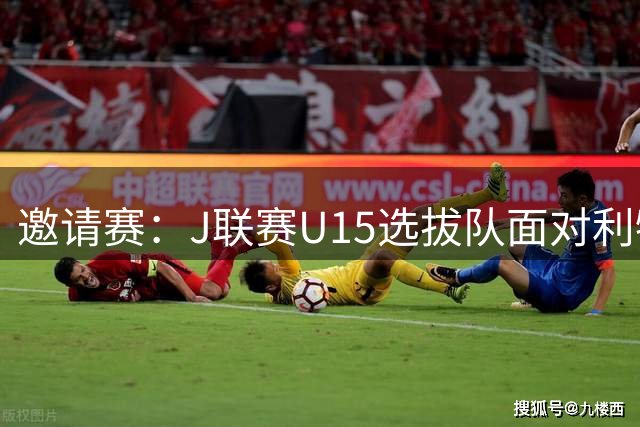 邀请赛：J联赛U15选拔队面对利物浦U15梯队豪取二连胜